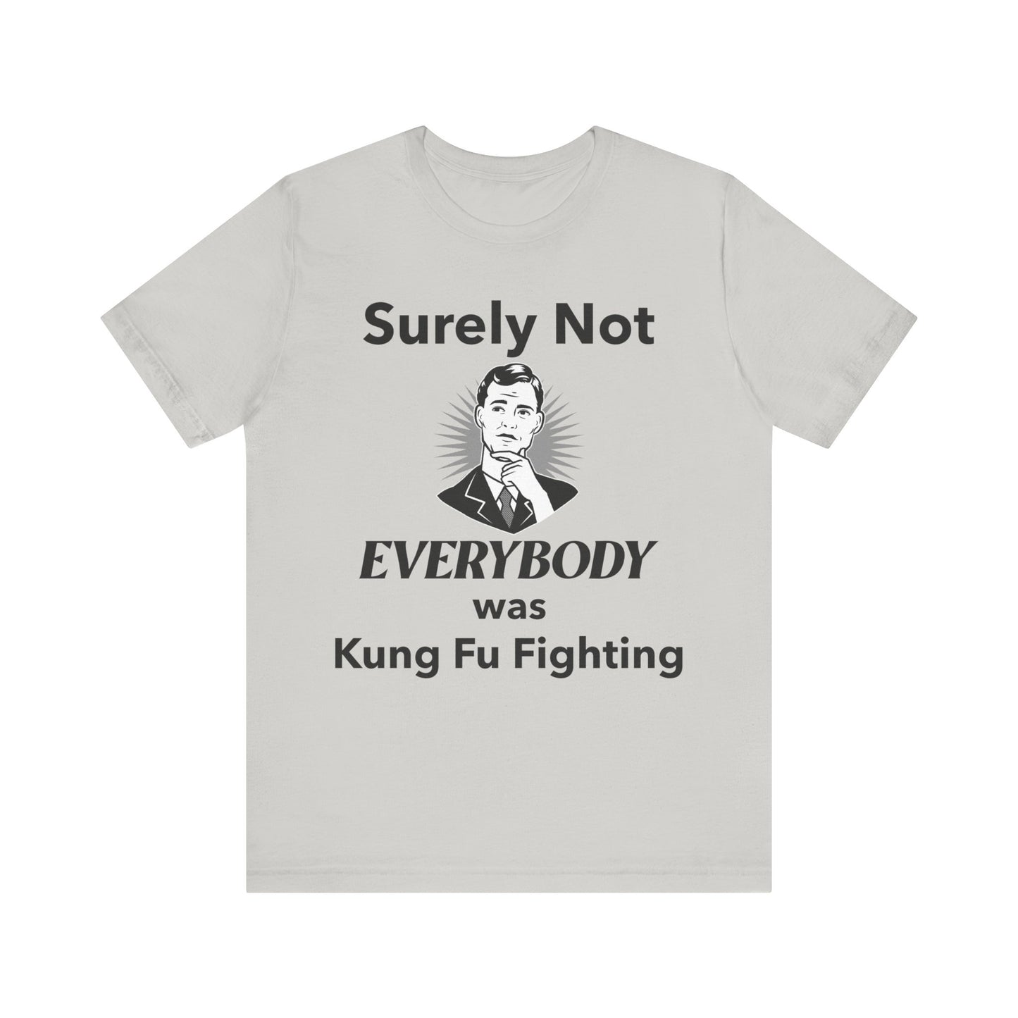 Surely Not Everybody Was Kung Fu Fighting T-Shirt