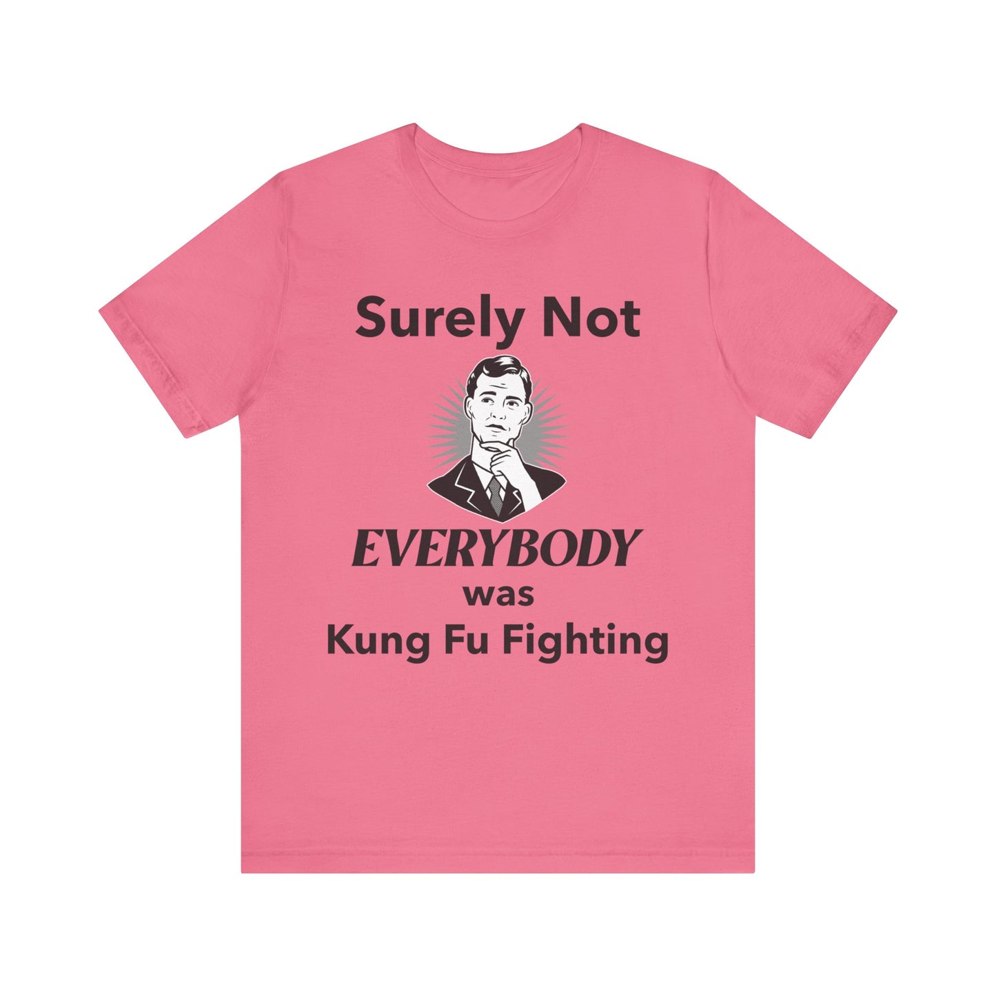 Surely Not Everybody Was Kung Fu Fighting T-Shirt