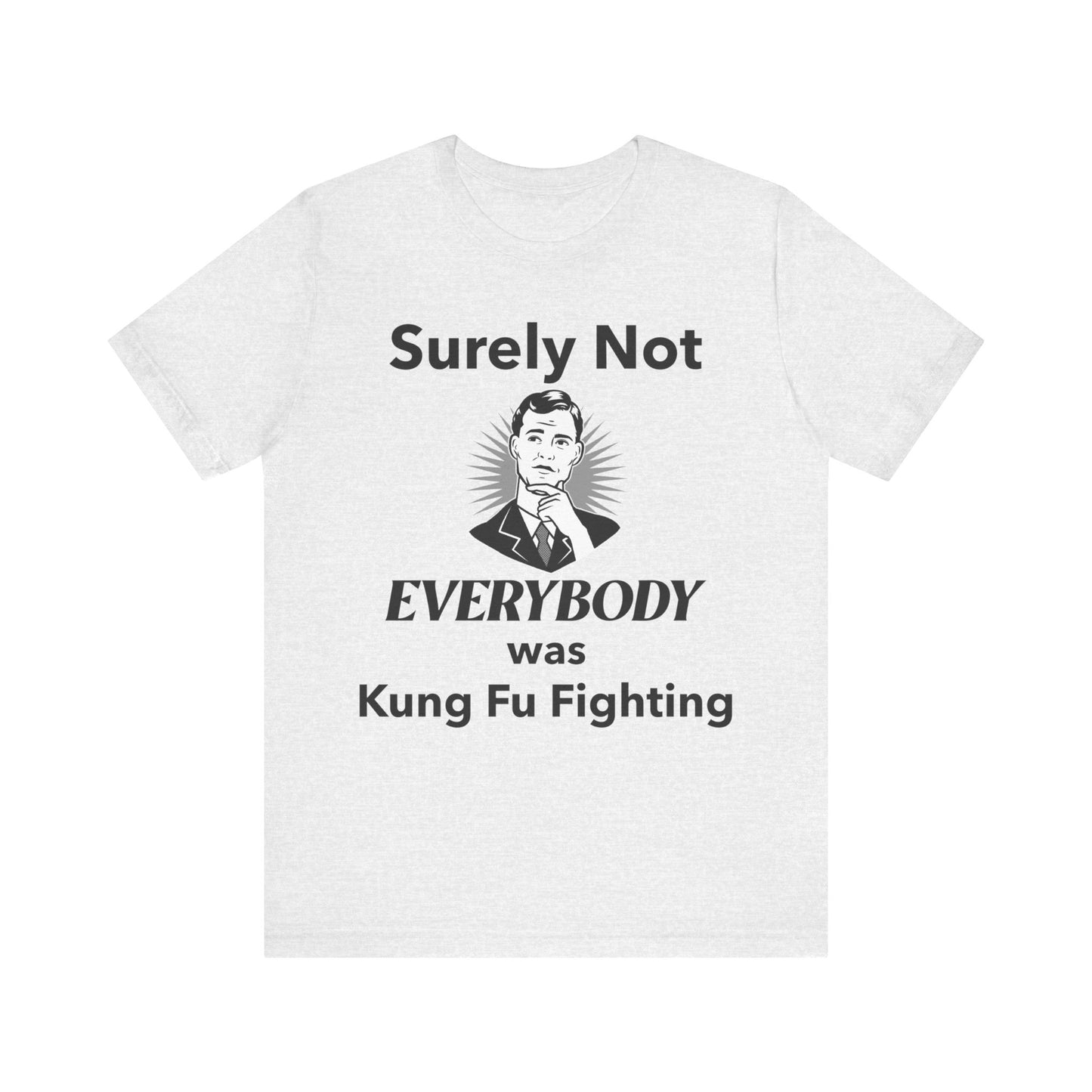 Surely Not Everybody Was Kung Fu Fighting T-Shirt