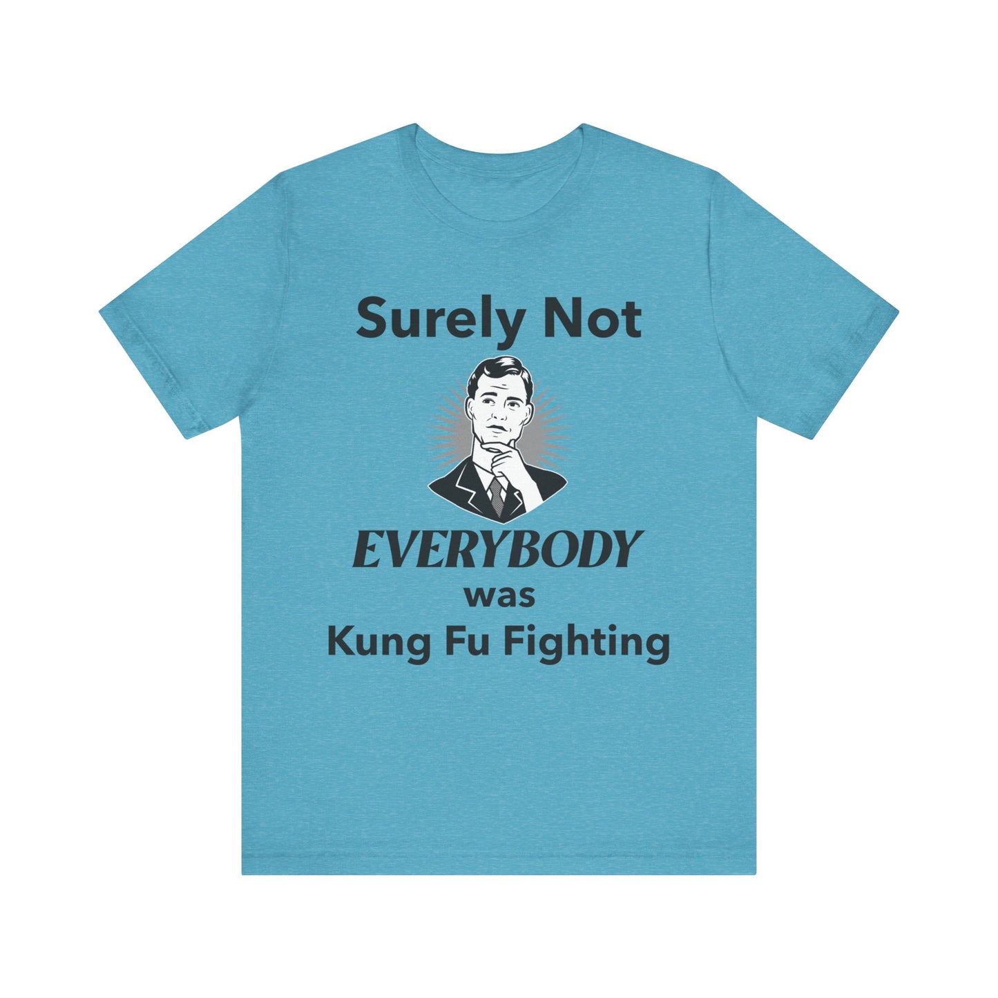 Surely Not Everybody Was Kung Fu Fighting T-Shirt