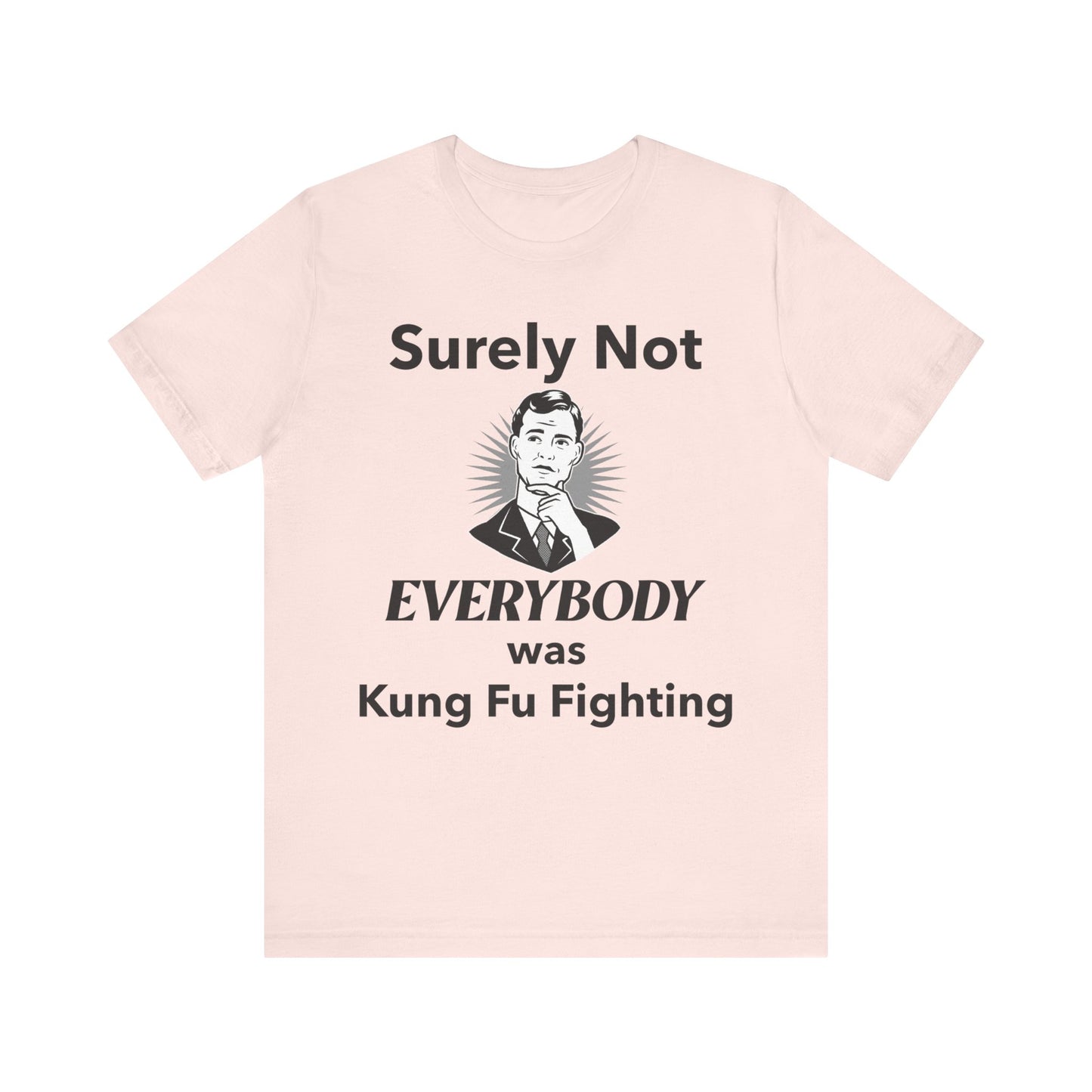 Surely Not Everybody Was Kung Fu Fighting T-Shirt