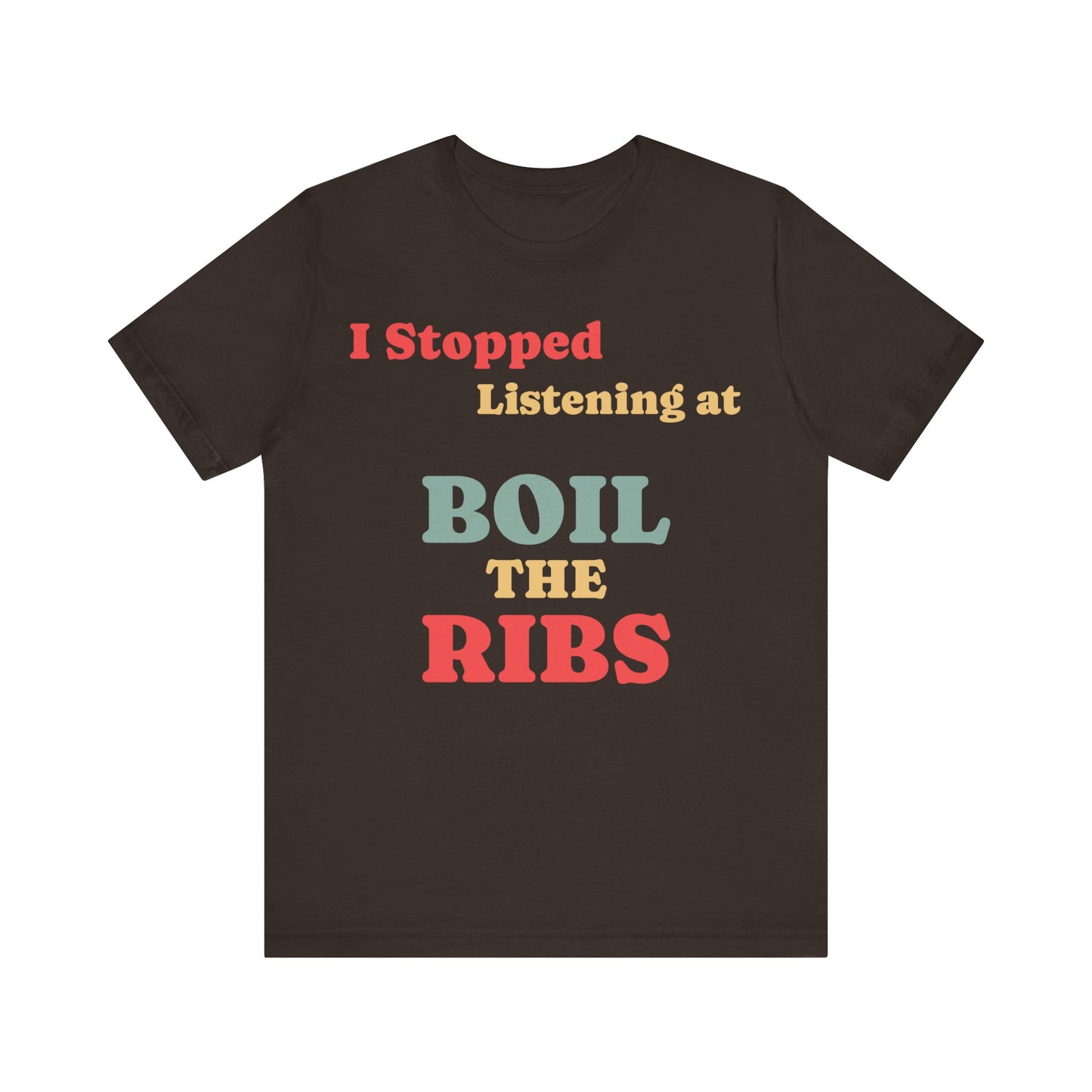 I Stopped Listening at "Boil the Ribs" T-Shirt