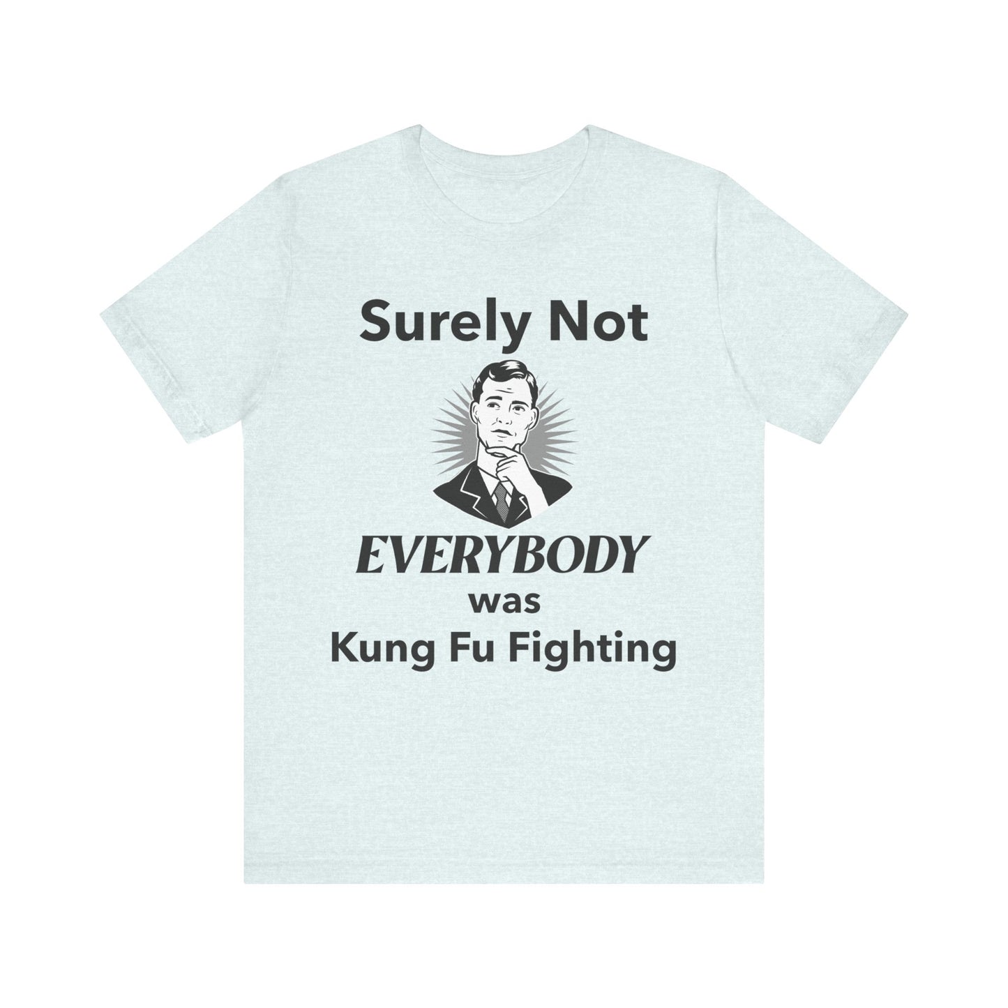 Surely Not Everybody Was Kung Fu Fighting T-Shirt