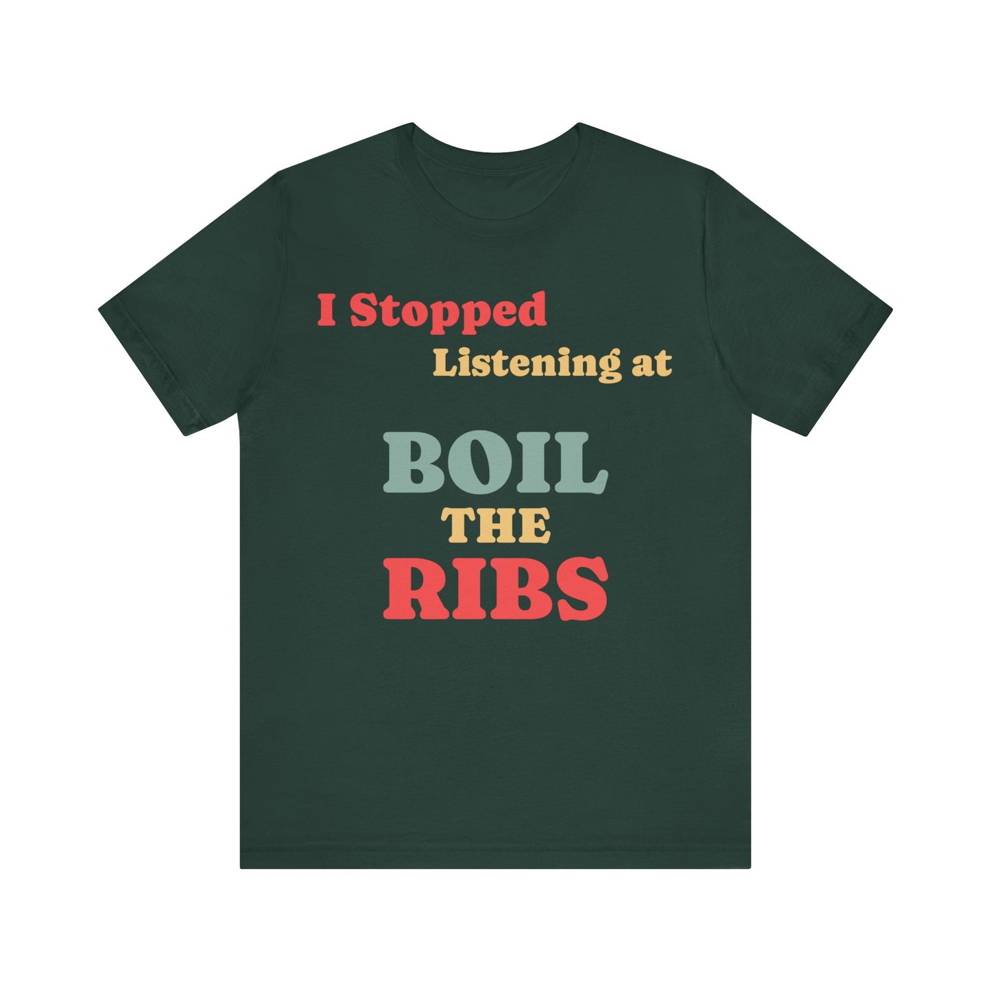 I Stopped Listening at "Boil the Ribs" T-Shirt